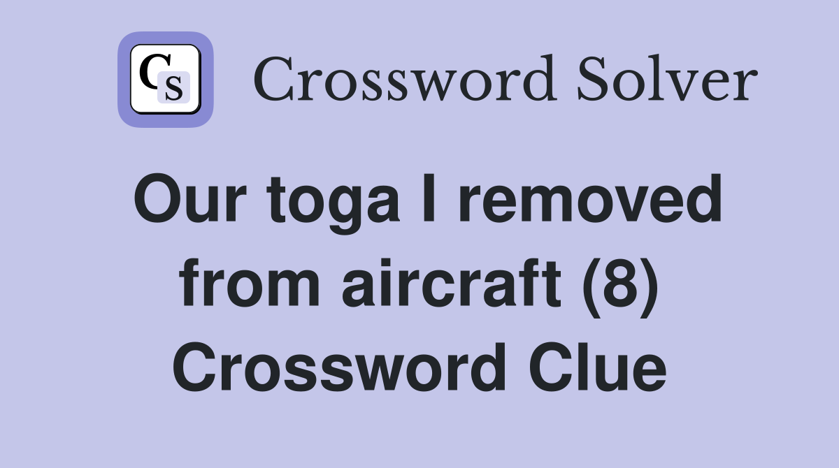 Our toga I removed from aircraft (8) Crossword Clue