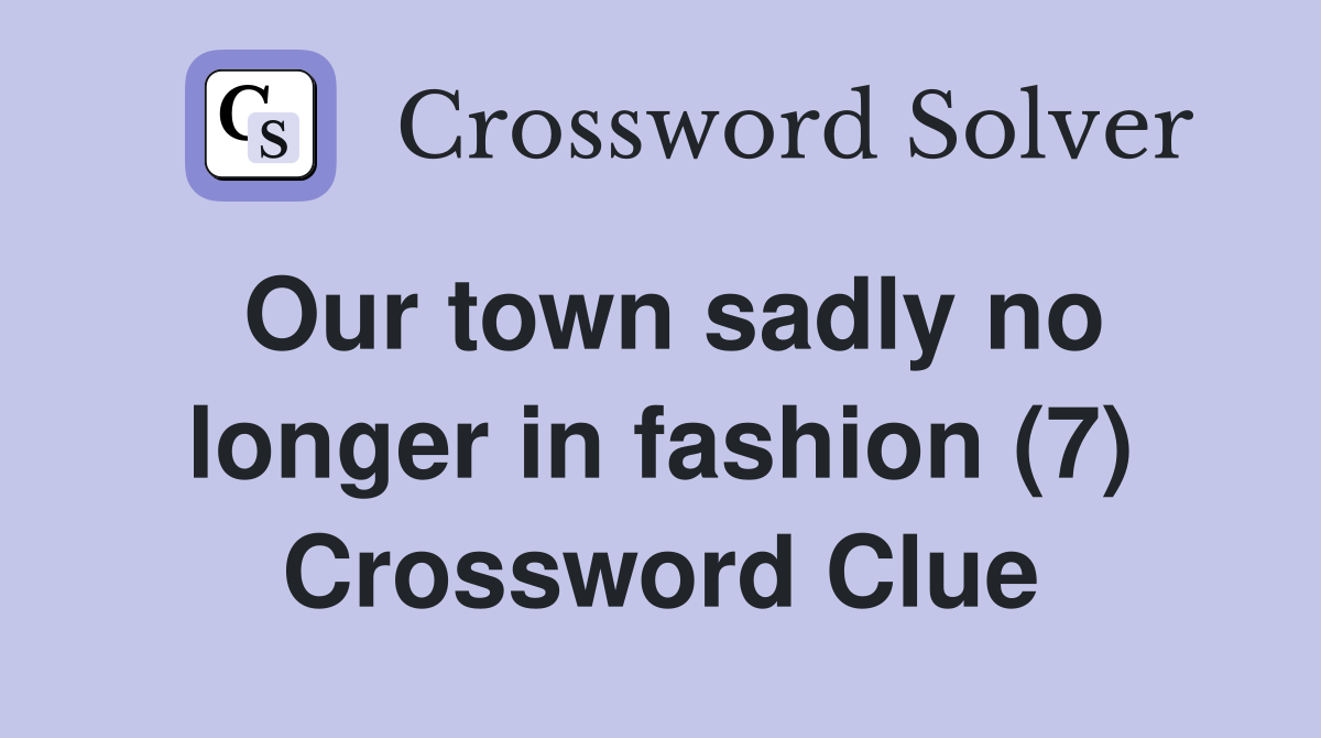 Our town sadly no longer in fashion (7) Crossword Clue