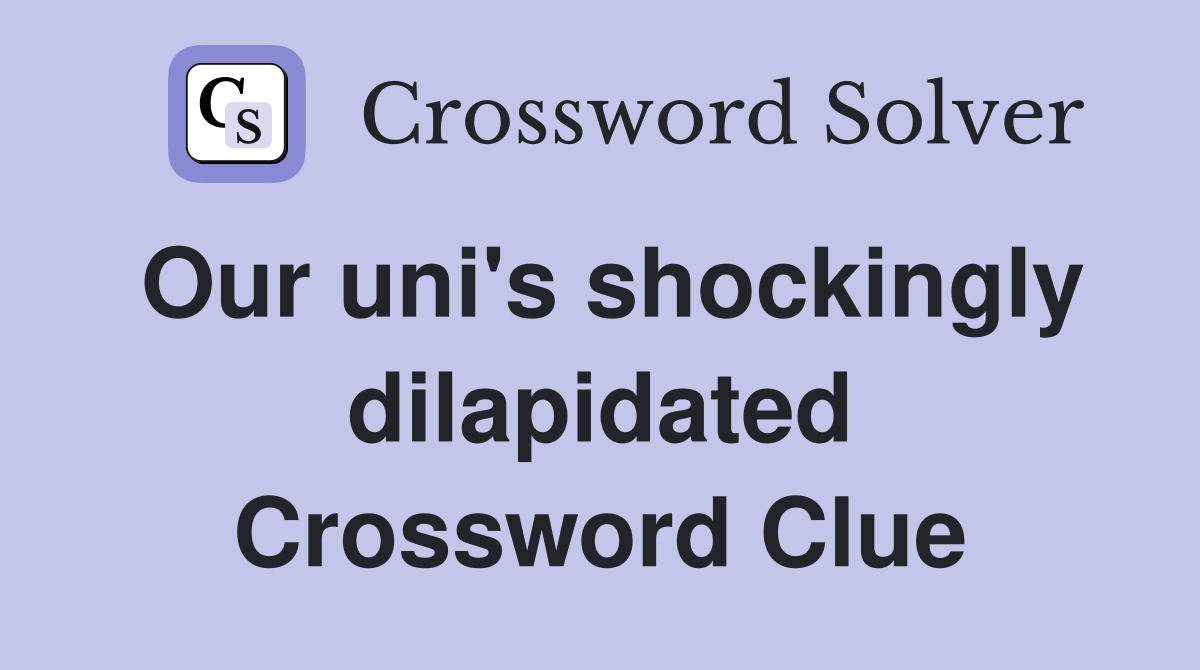 Our uni's shockingly dilapidated Crossword Clue