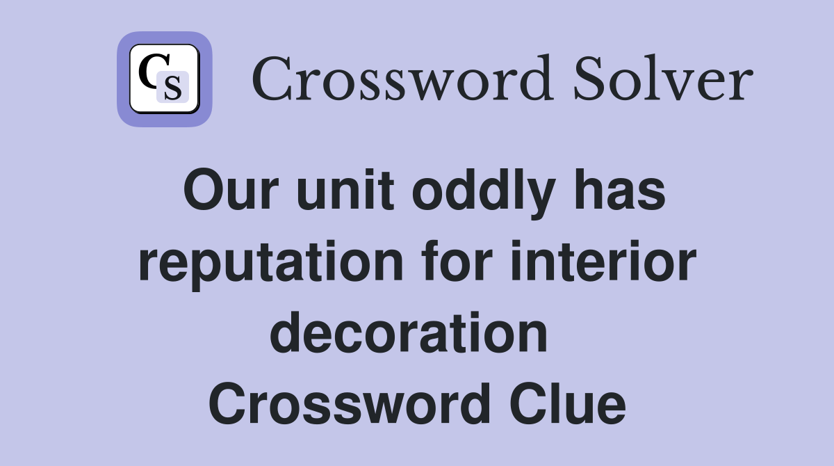 Our unit oddly has reputation for interior decoration  Crossword Clue