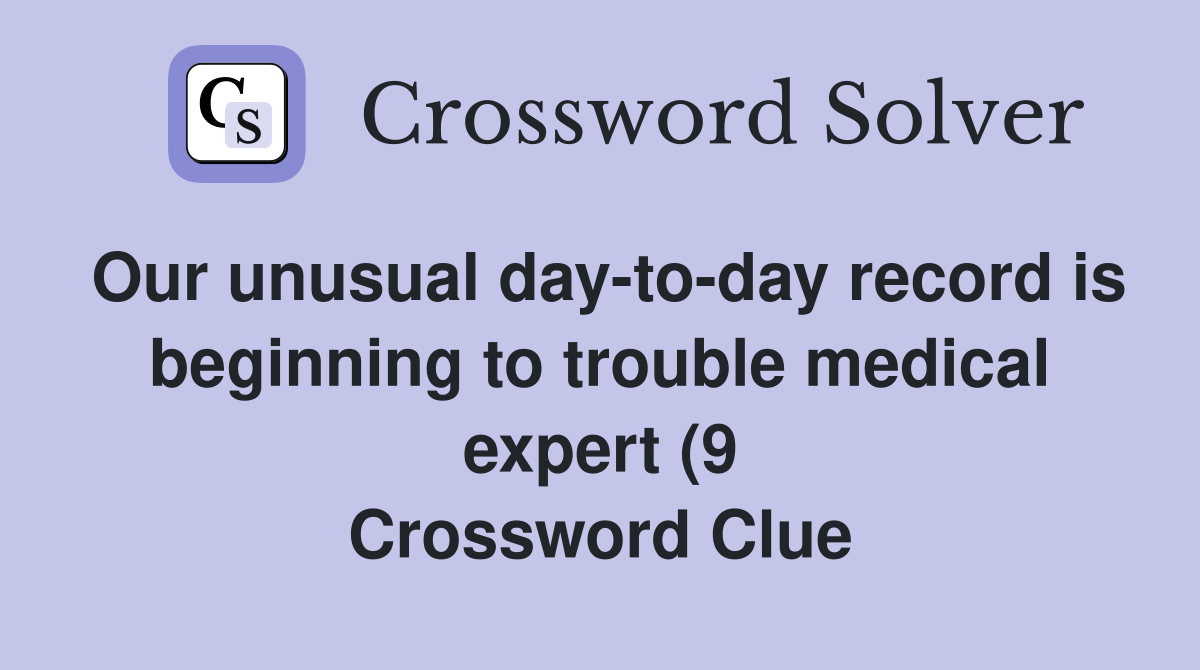 Our unusual day to day record is beginning to trouble medical expert (9 Our unusual day to day record is beginning to trouble medical expert (9