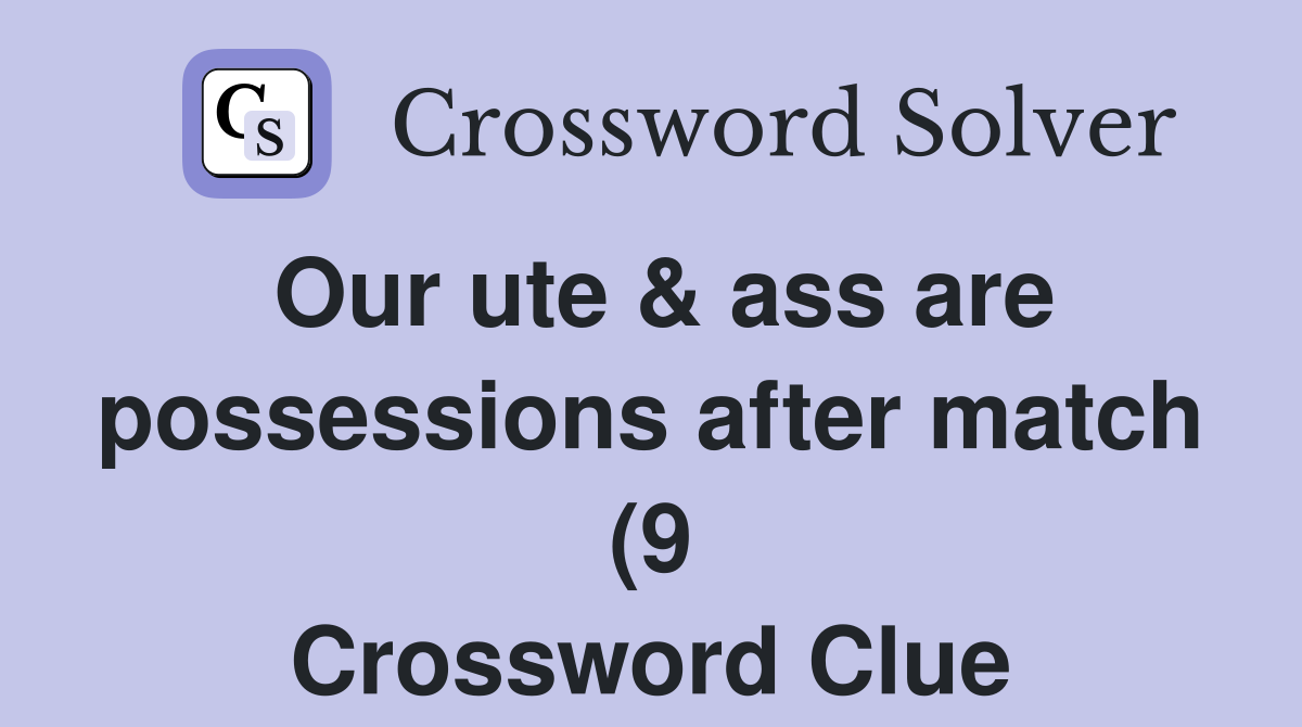 Our uteare possessions after match (9) Crossword Clue Answers Our uteare possessions after match (9) Crossword Clue Answers