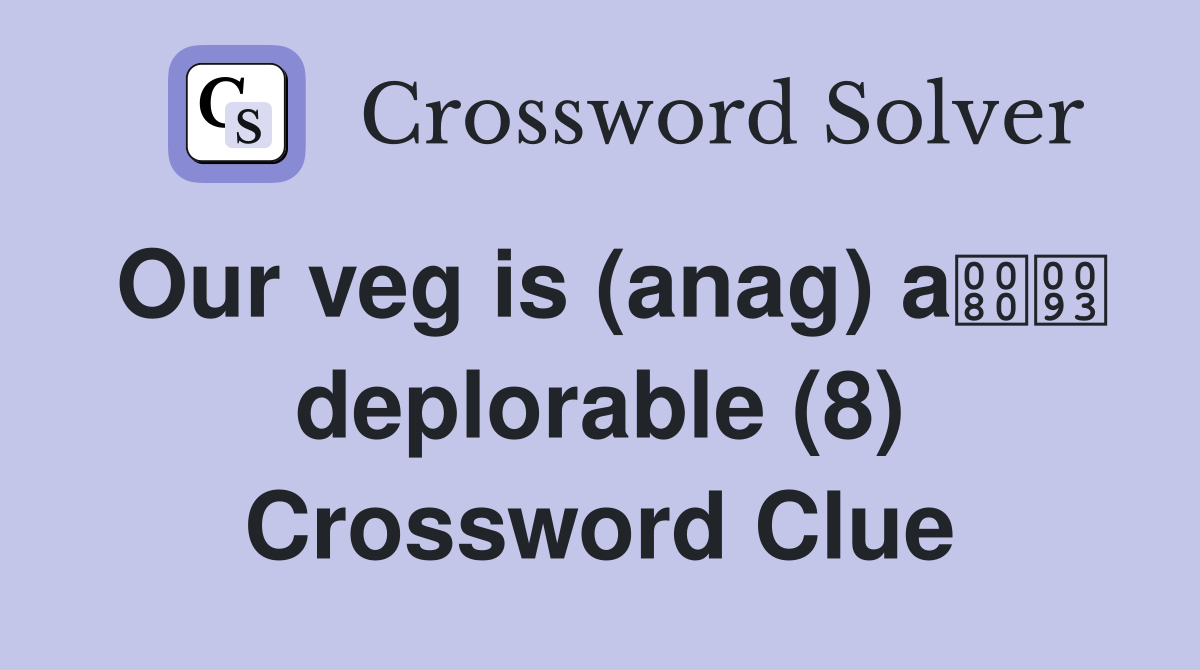 Our veg is (anag) a deplorable (8) Crossword Clue