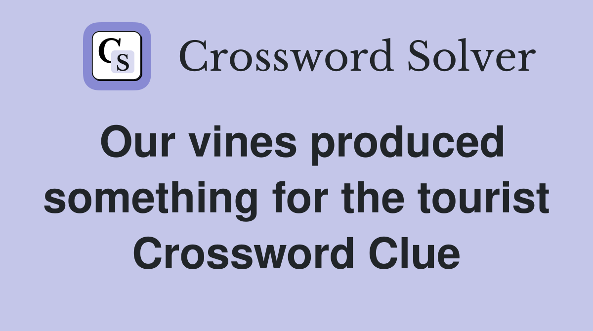Our vines produced something for the tourist Crossword Clue