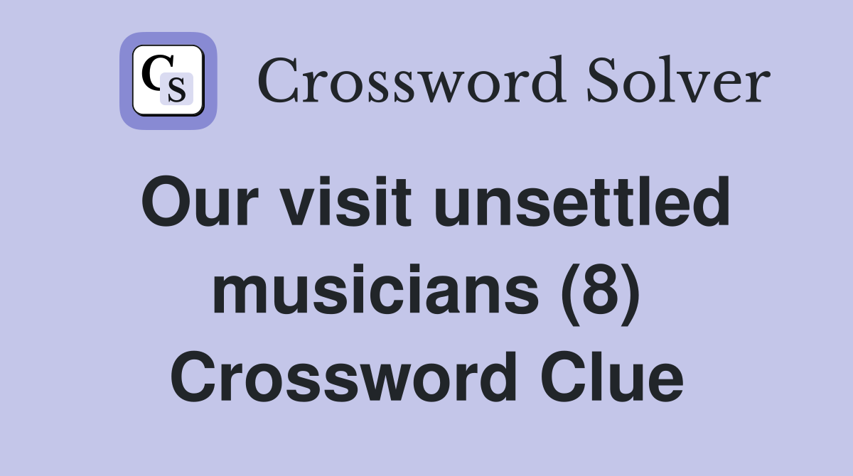Our visit unsettled musicians (8) Crossword Clue