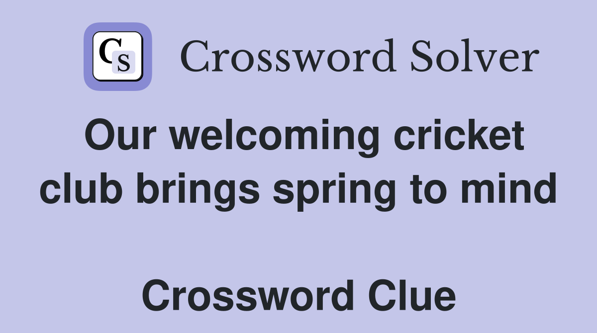 Our welcoming cricket club brings spring to mind  Crossword Clue