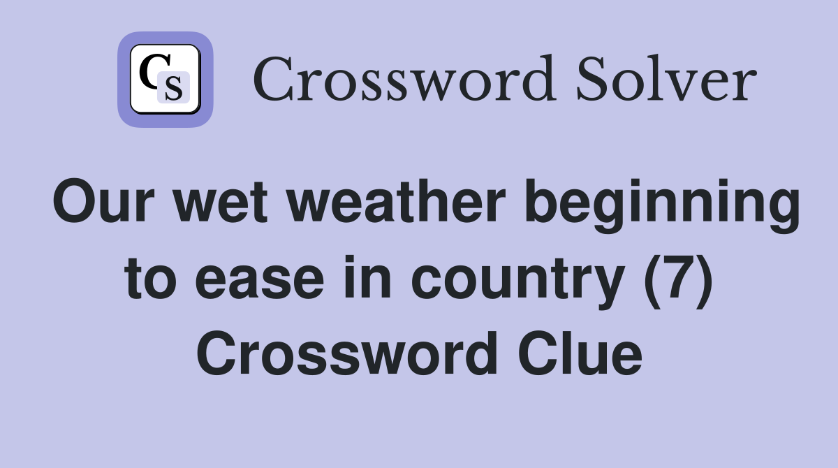 Our wet weather beginning to ease in country (7) Crossword Clue