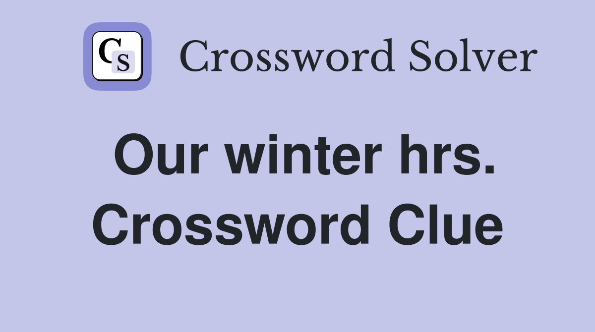 Our winter hrs. Crossword Clue