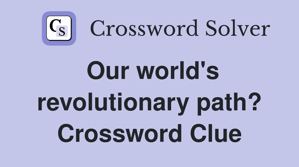 Our world's revolutionary path? Crossword Clue