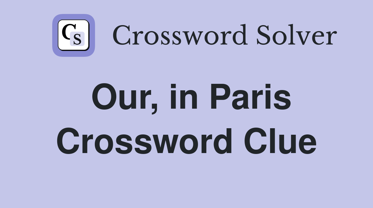 Our, in Paris Crossword Clue