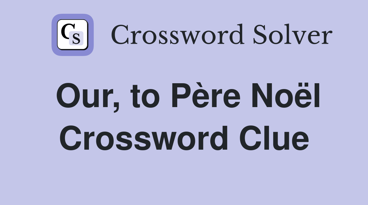 Our, to Père Noël Crossword Clue
