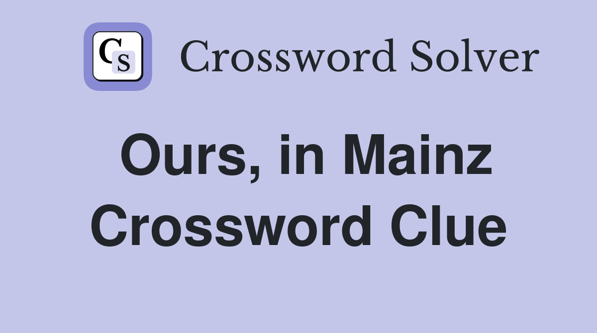 Ours, in Mainz Crossword Clue