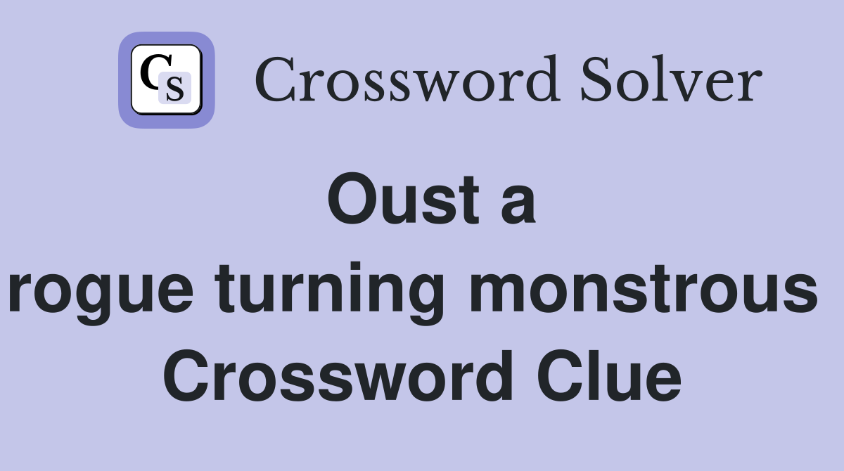 Oust a rogue turning monstrous  Crossword Clue