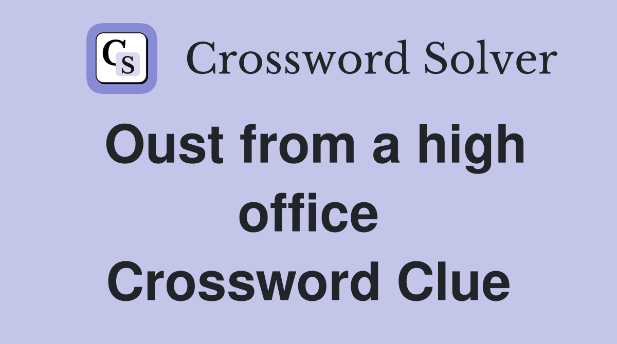 Oust from a high office Crossword Clue