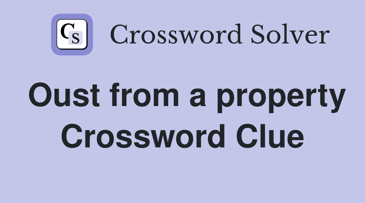 Oust from a property Crossword Clue