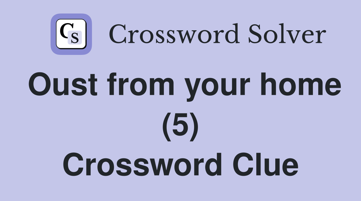 Oust from your home (5) Crossword Clue