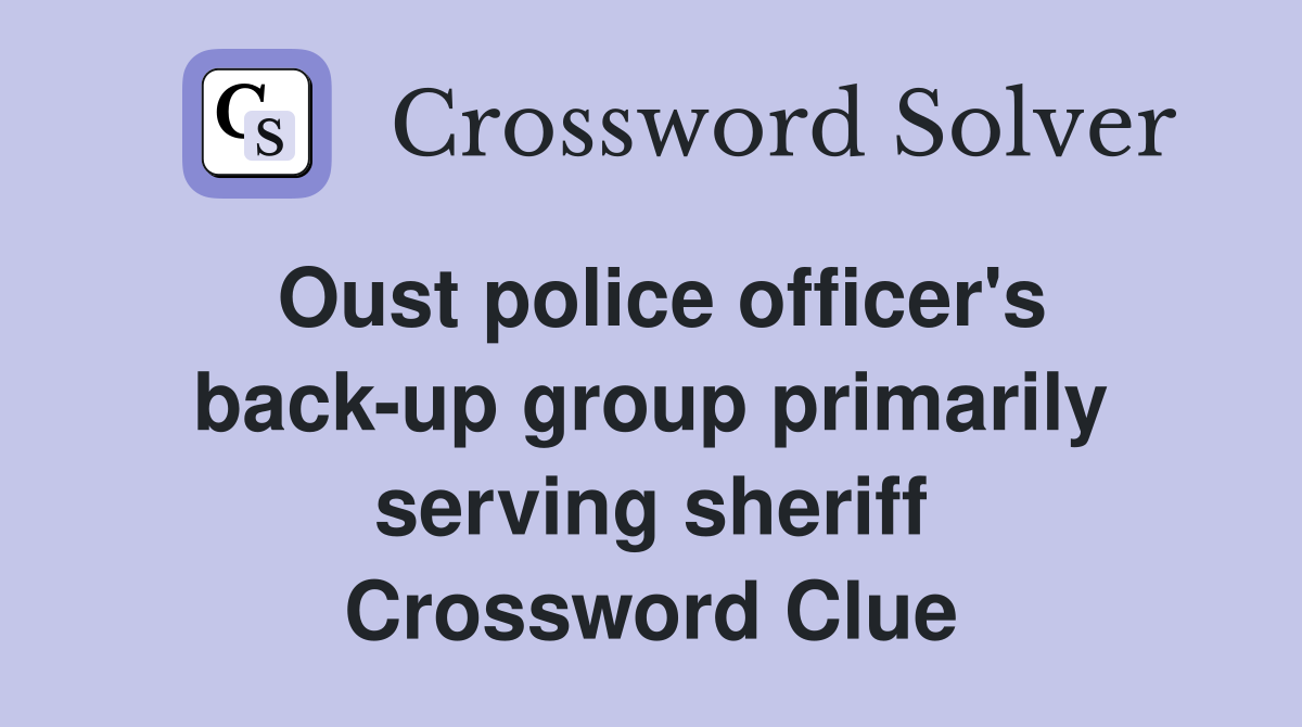 Oust police officer's back-up group primarily serving sheriff Crossword Clue