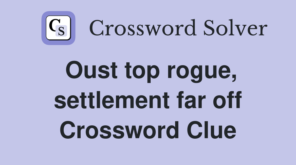 Oust top rogue, settlement far off Crossword Clue