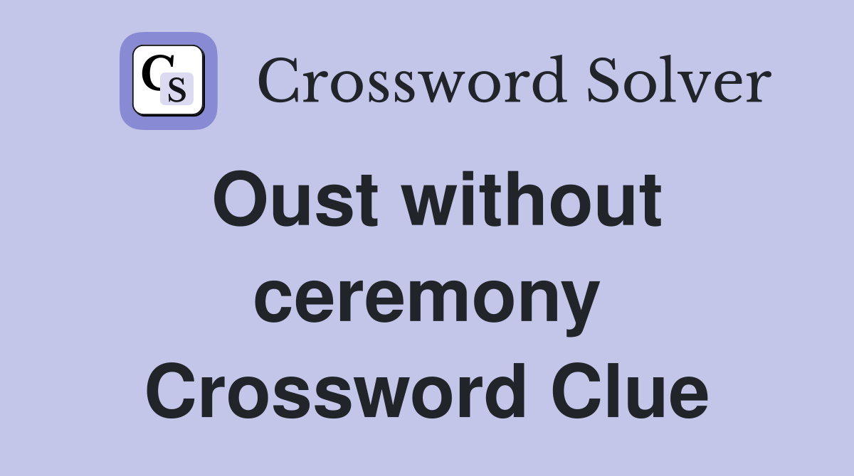 Oust without ceremony Crossword Clue
