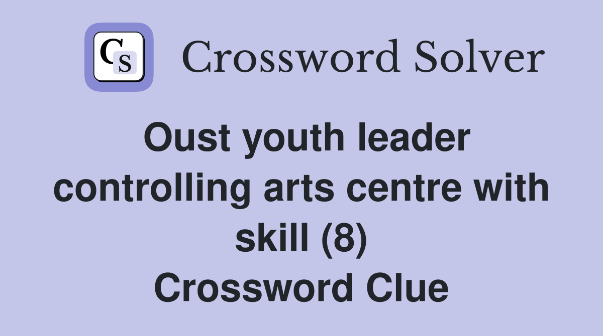 Oust youth leader controlling arts centre with skill (8) Crossword Clue