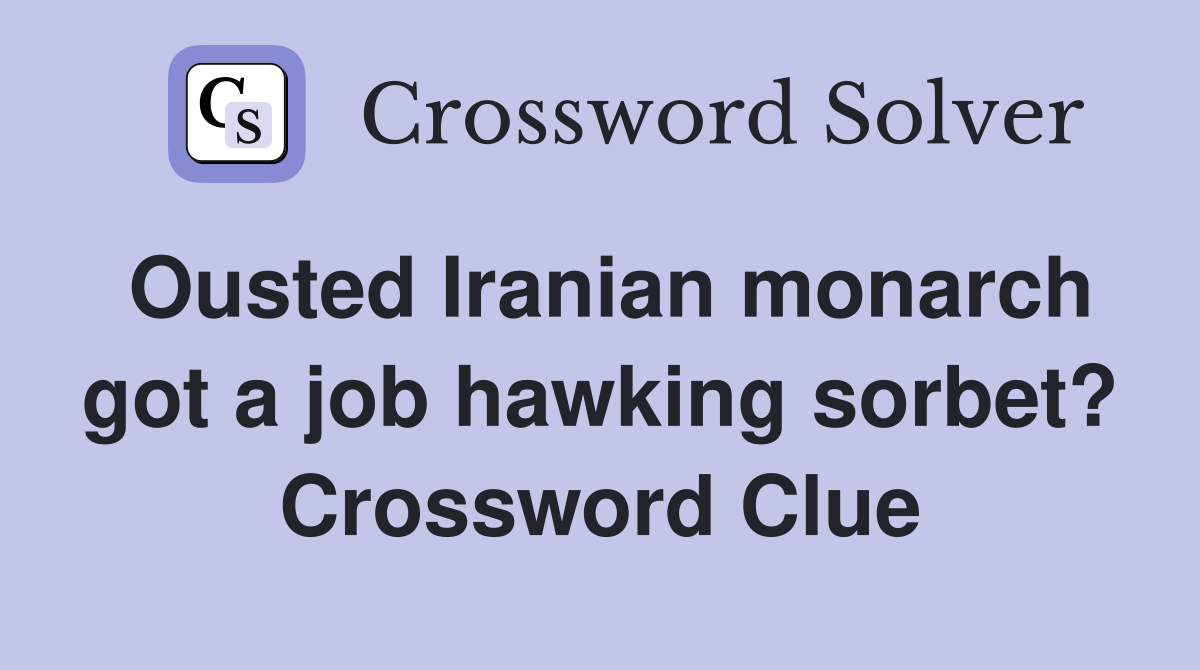 Ousted Iranian monarch got a job hawking sorbet? Crossword Clue
