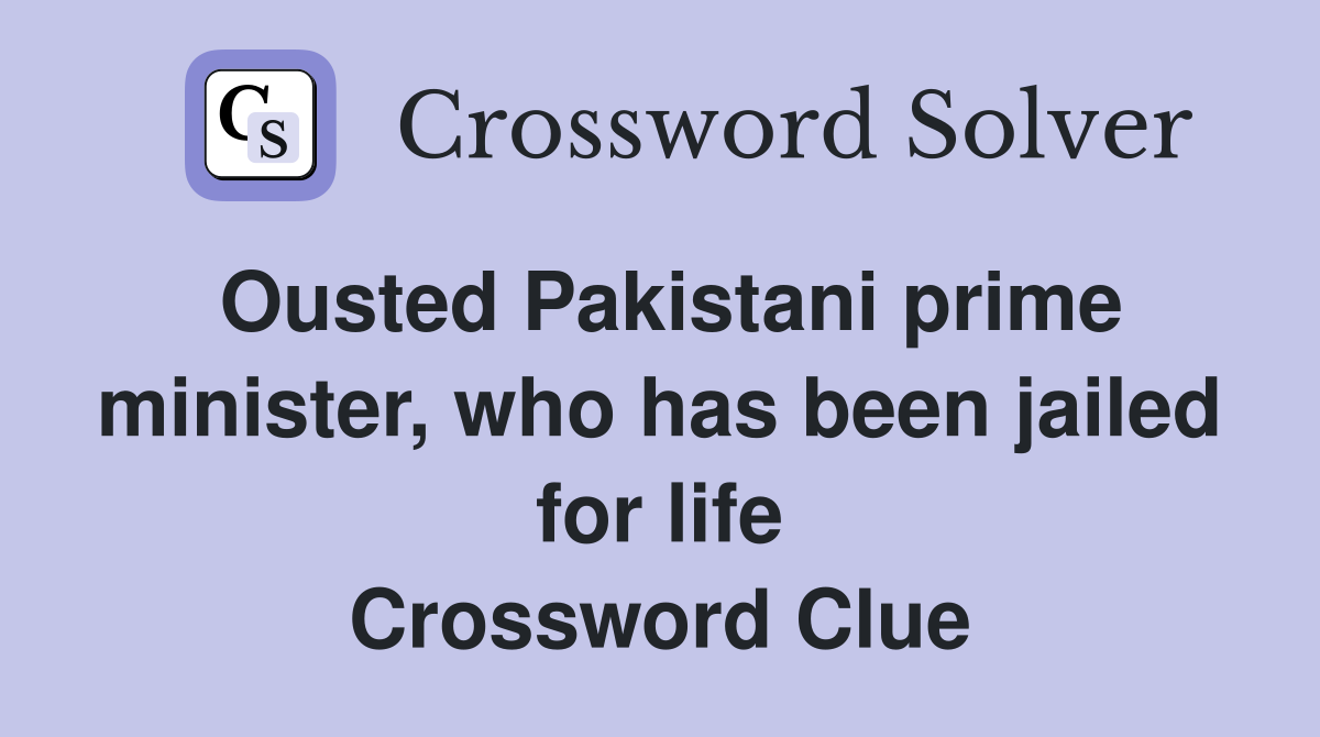 Ousted Pakistani prime minister, who has been jailed for life Crossword Clue