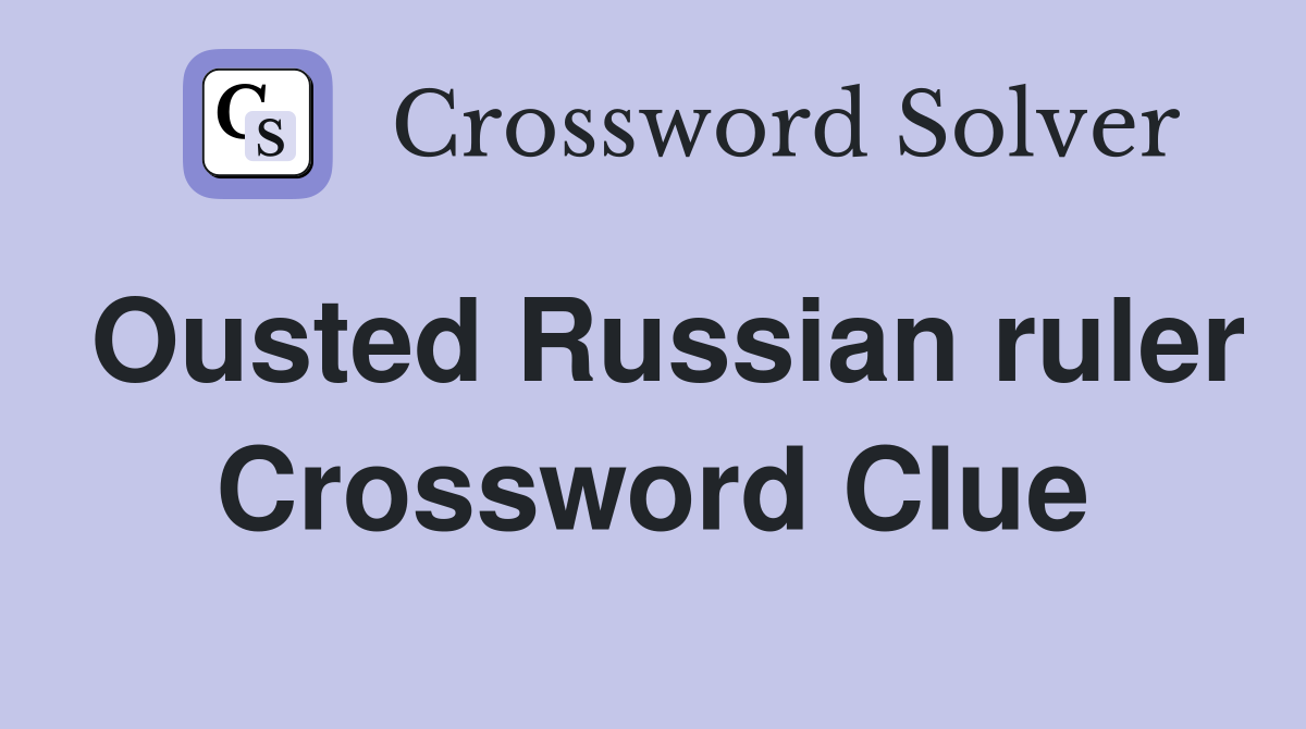 Ousted Russian ruler Crossword Clue