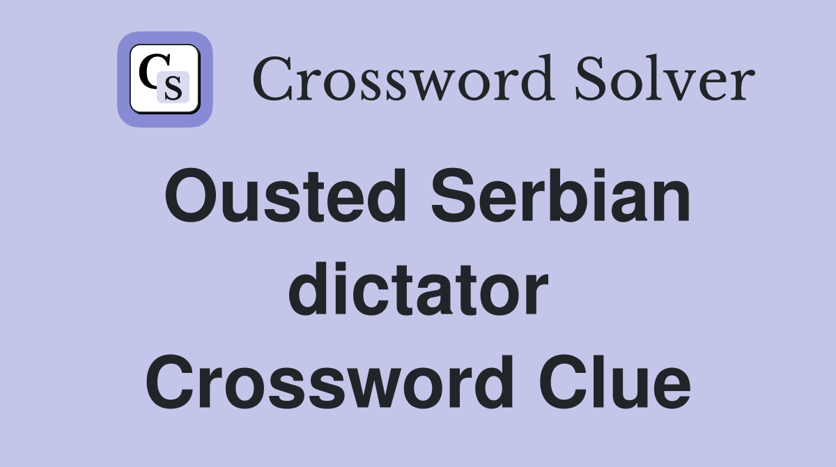 Ousted Serbian dictator Crossword Clue