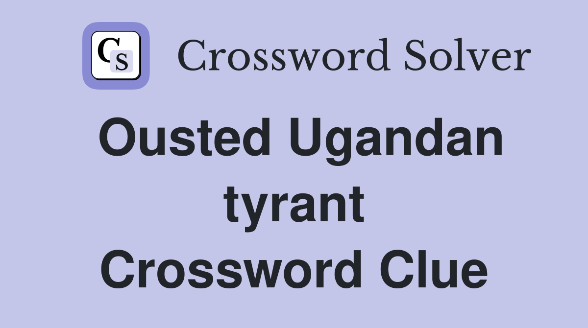 Ousted Ugandan tyrant Crossword Clue