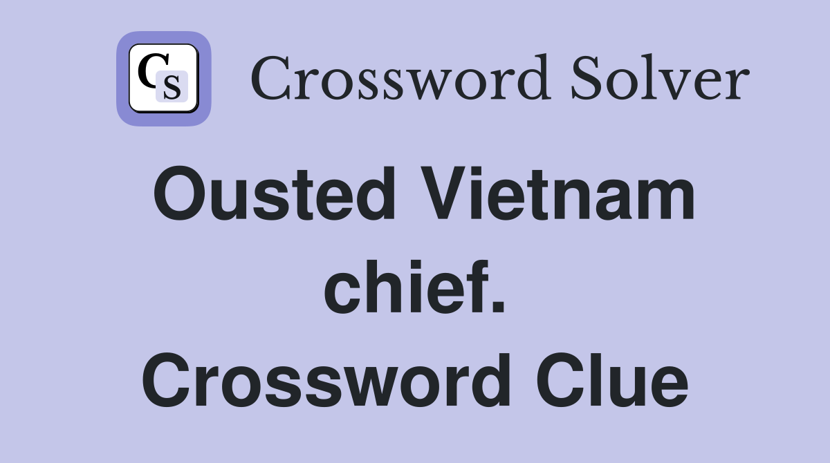 Ousted Vietnam chief. Crossword Clue
