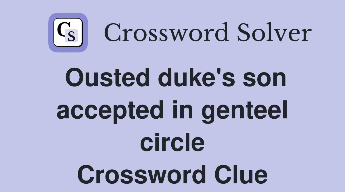 Ousted duke's son accepted in genteel circle Crossword Clue