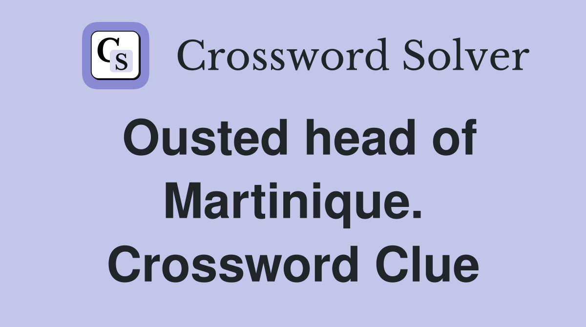Ousted head of Martinique. Crossword Clue