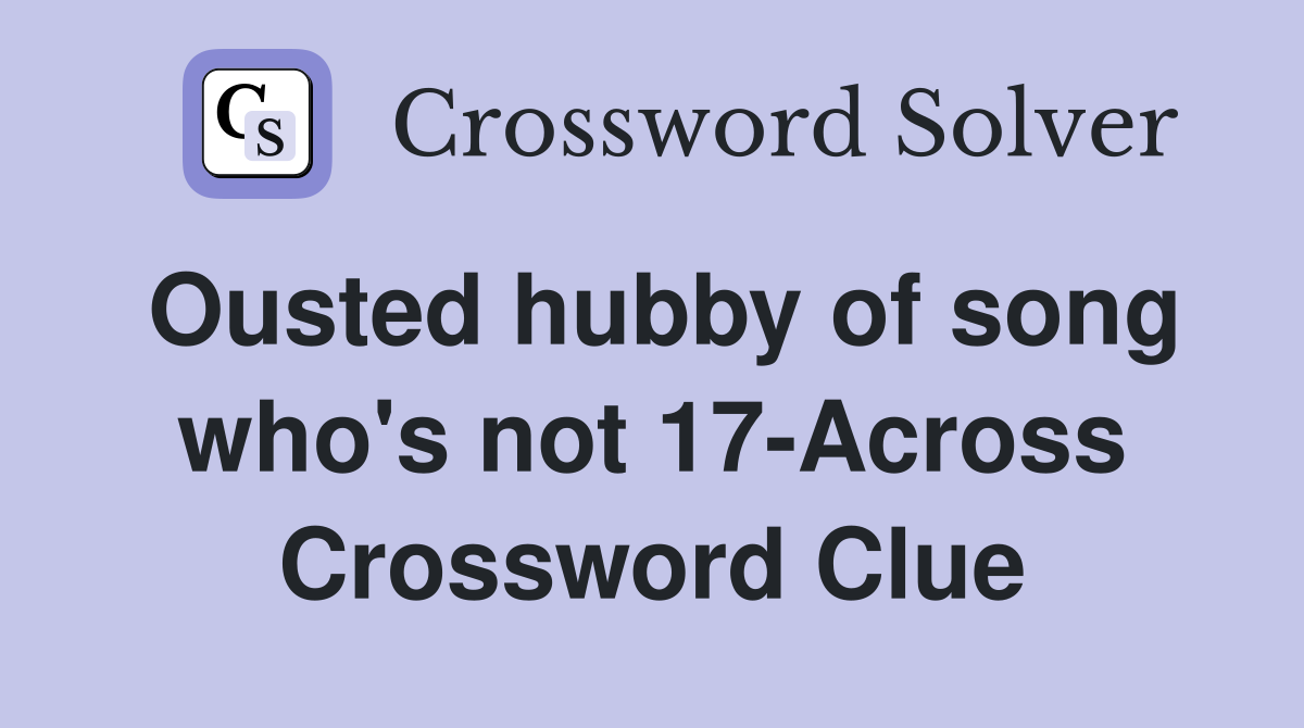 Ousted hubby of song who's not 17-Across Crossword Clue