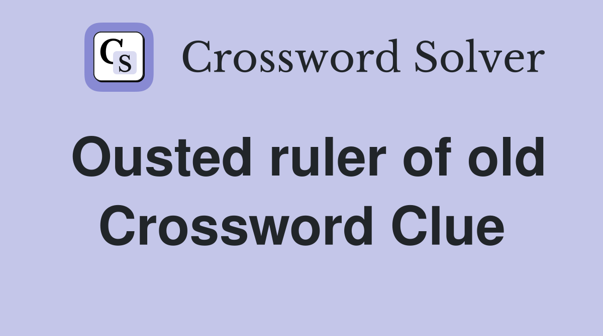 Ousted ruler of old Crossword Clue