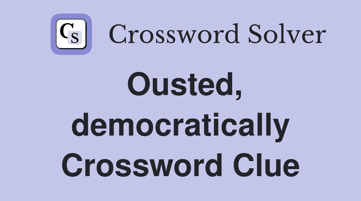 Ousted, democratically Crossword Clue