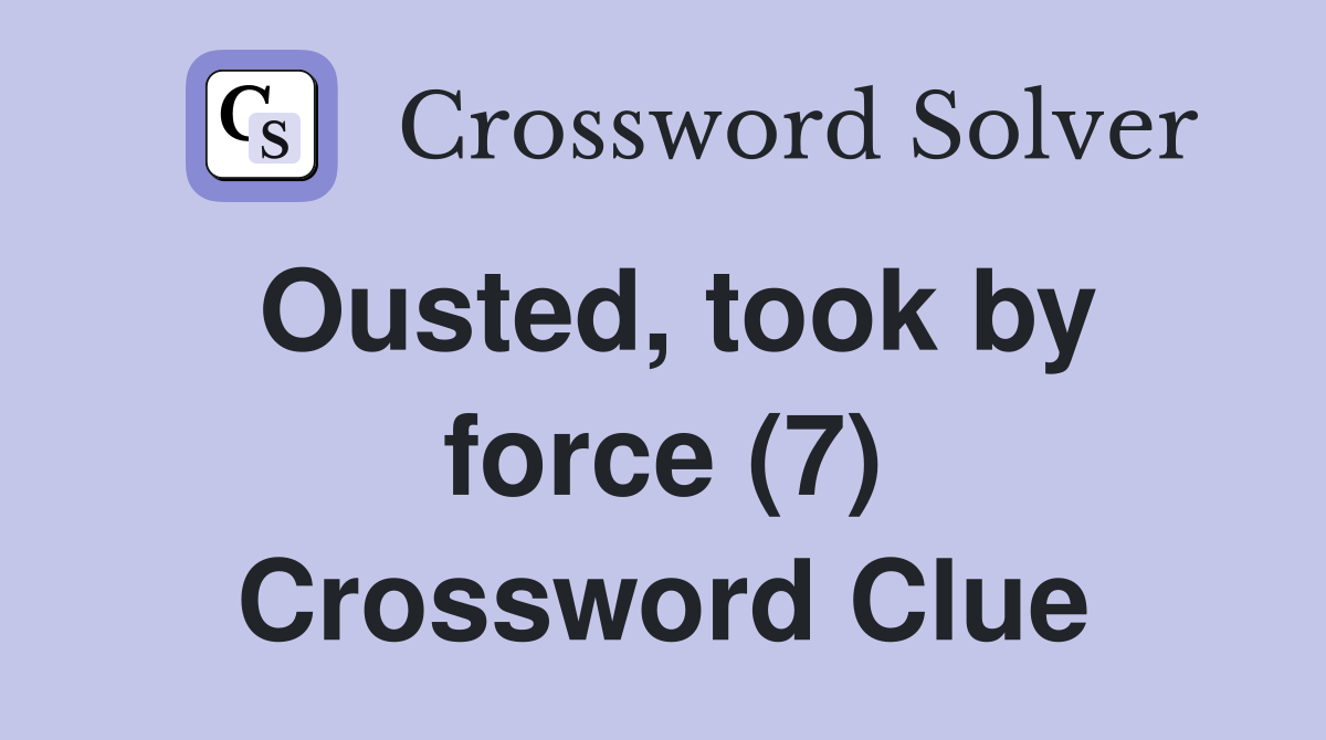 Ousted, took by force (7) Crossword Clue