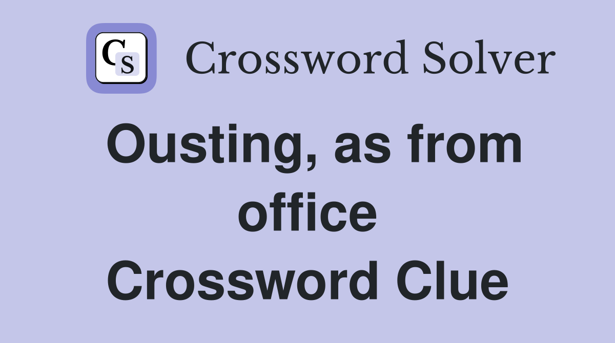 Ousting, as from office Crossword Clue