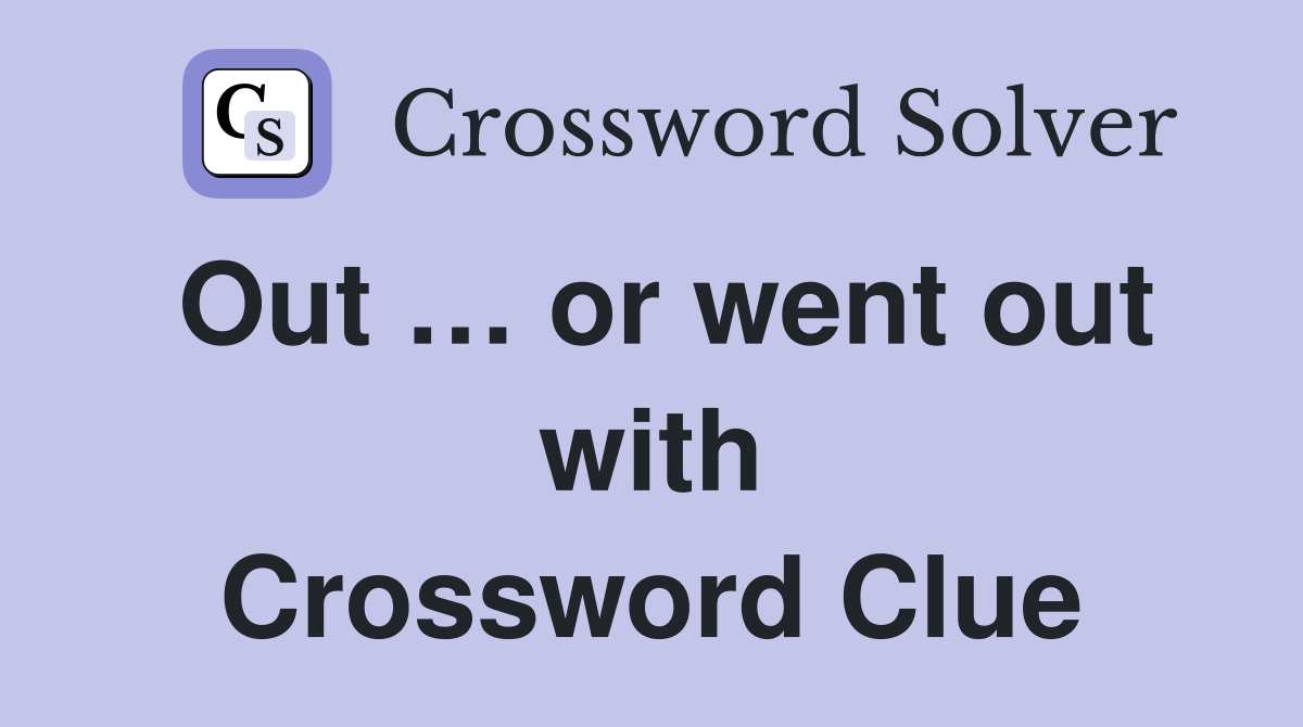 Out … or went out with Crossword Clue