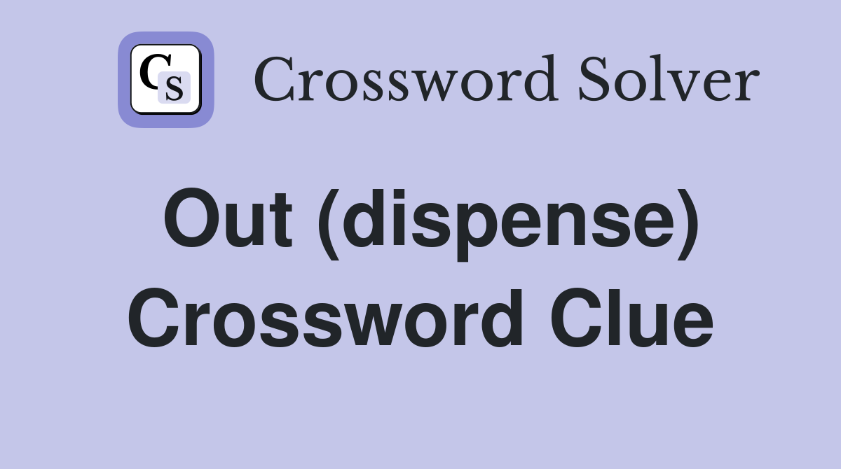 Out (dispense) Crossword Clue