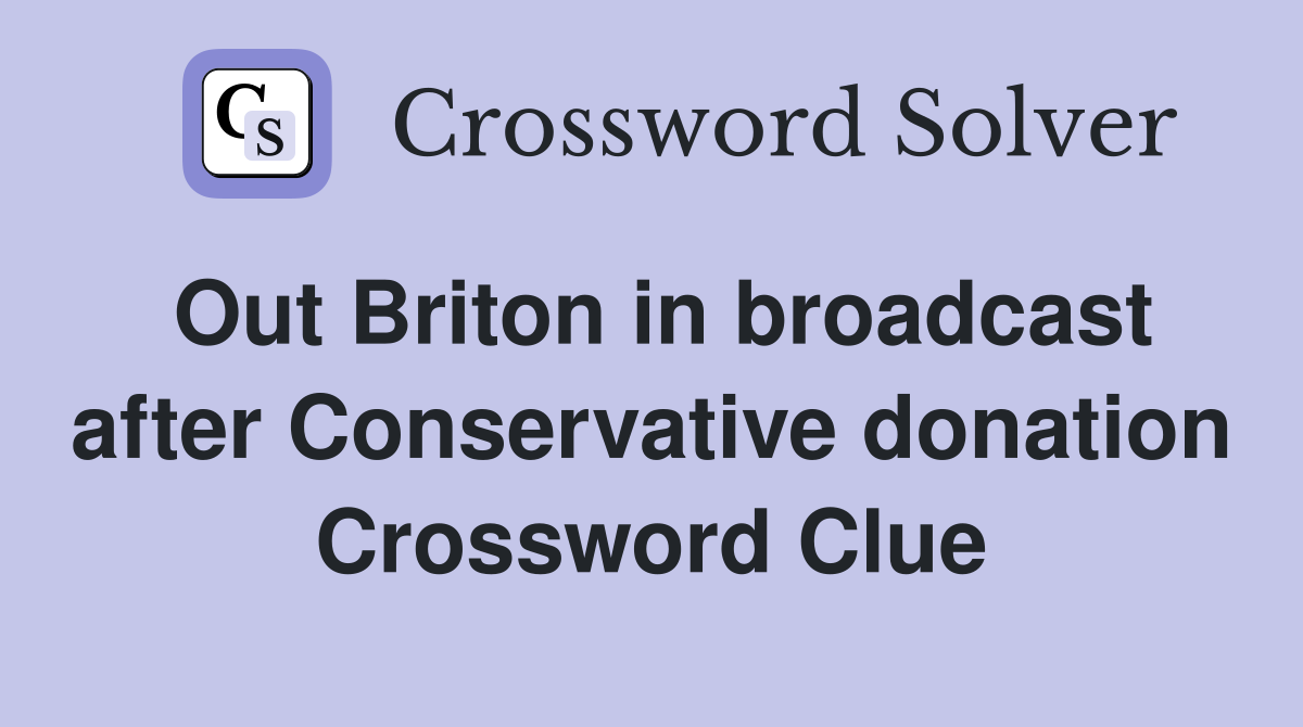 Out Briton in broadcast after Conservative donation Crossword Clue
