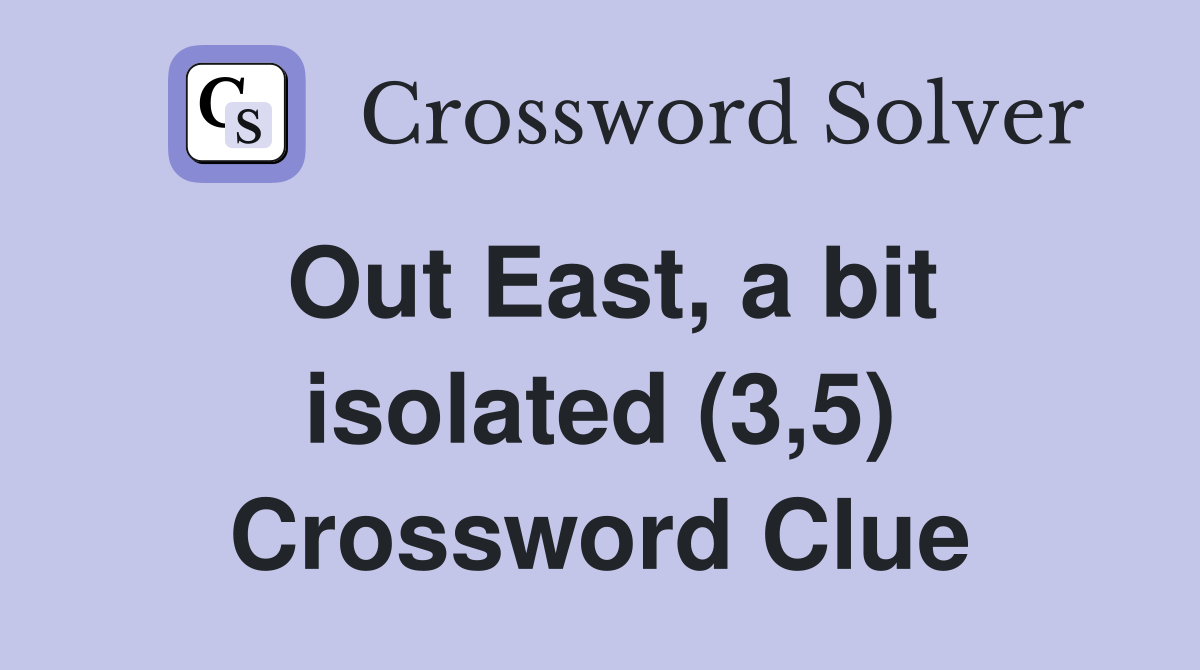 Out East, a bit isolated (3,5) Crossword Clue
