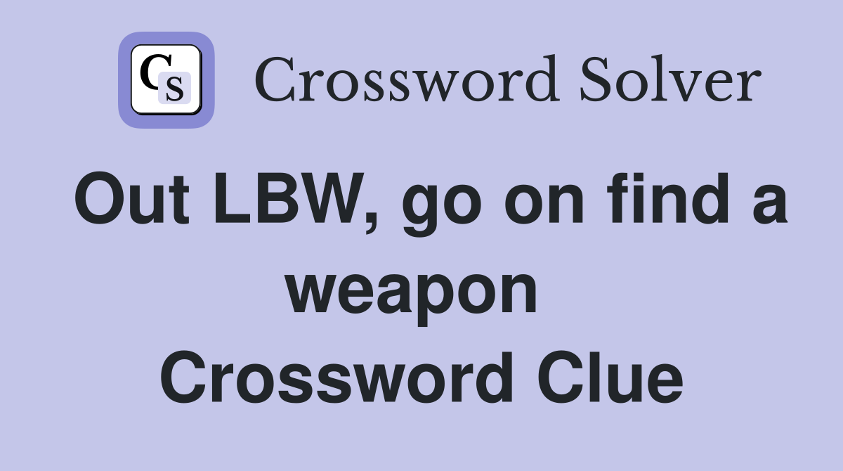 Out LBW, go on find a weapon  Crossword Clue