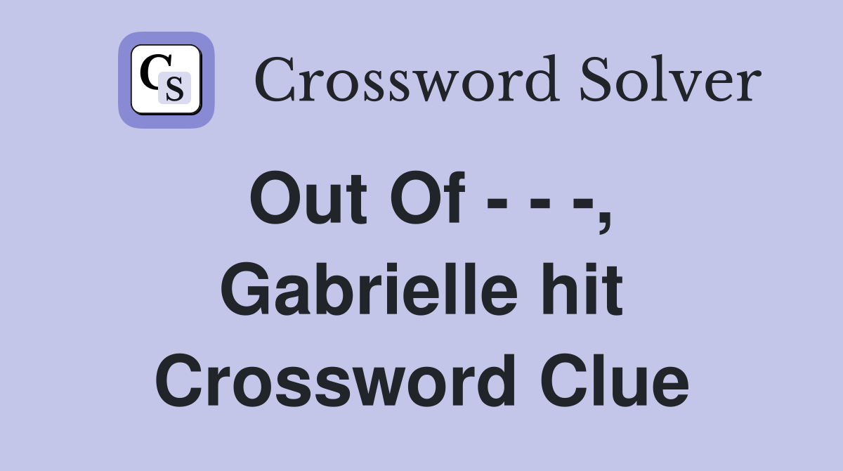 Out Of - - -, Gabrielle hit Crossword Clue
