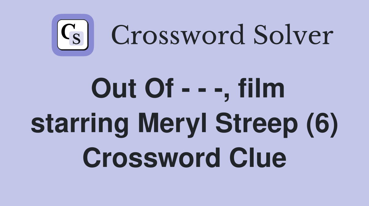 Out Of - - -, film starring Meryl Streep (6) Crossword Clue