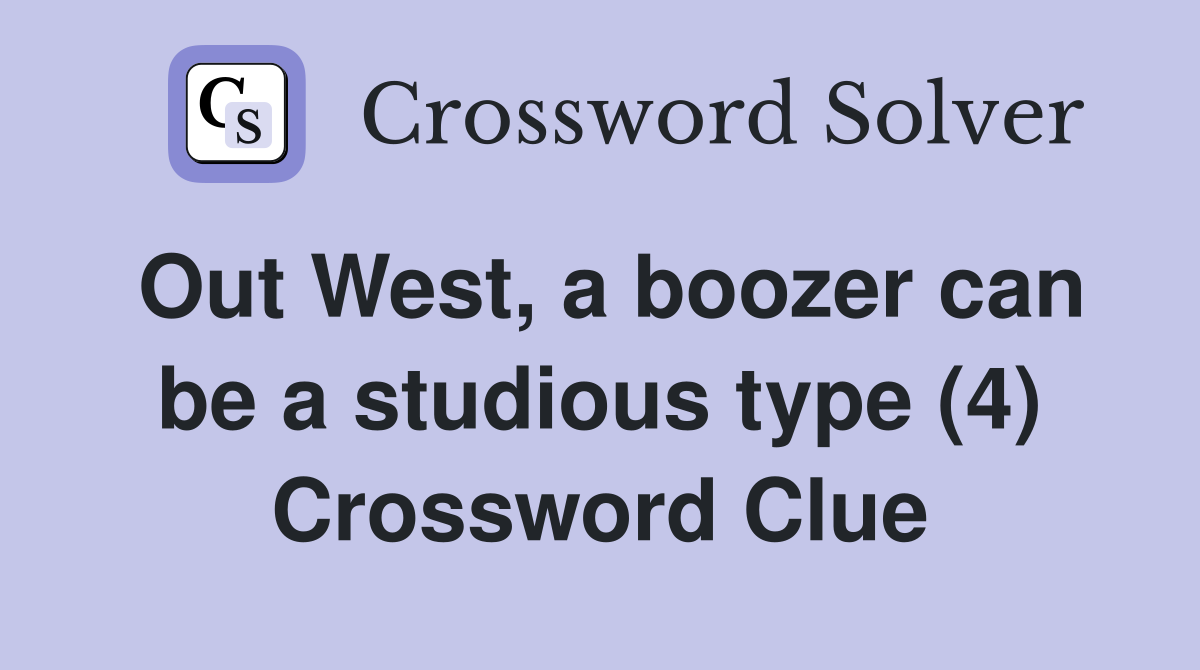 Out West, a boozer can be a studious type (4) Crossword Clue