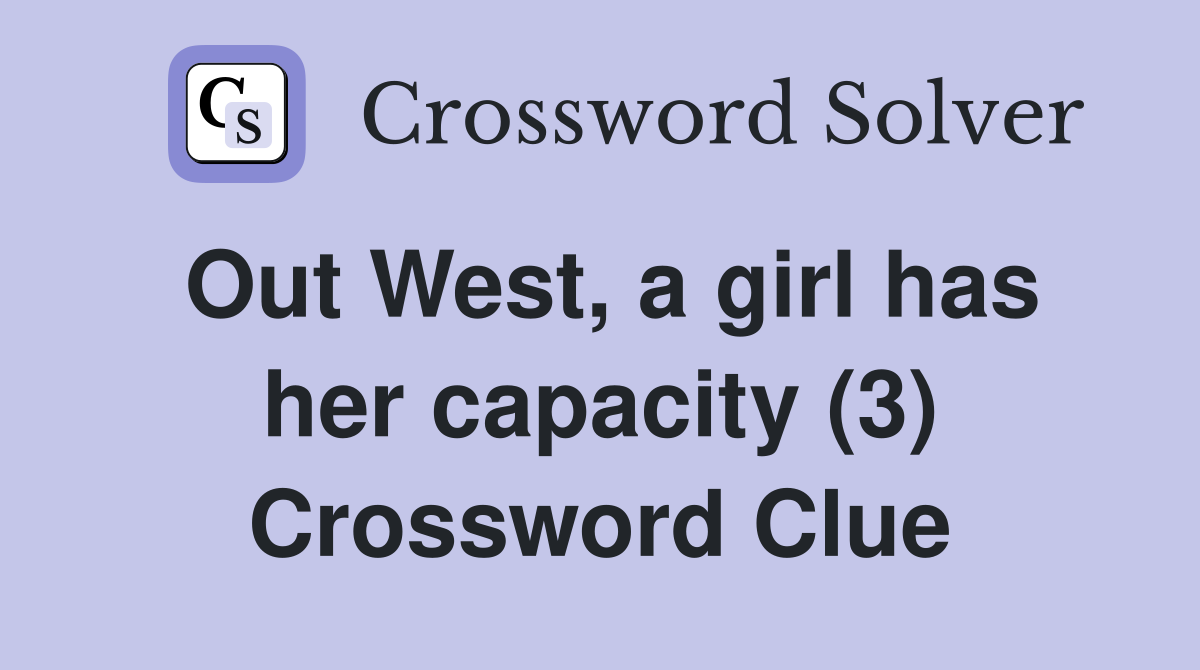 Out West, a girl has her capacity (3) Crossword Clue