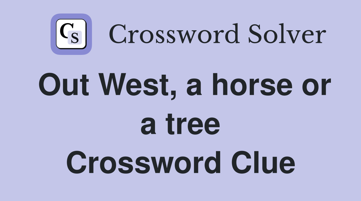 Out West, a horse or a tree Crossword Clue