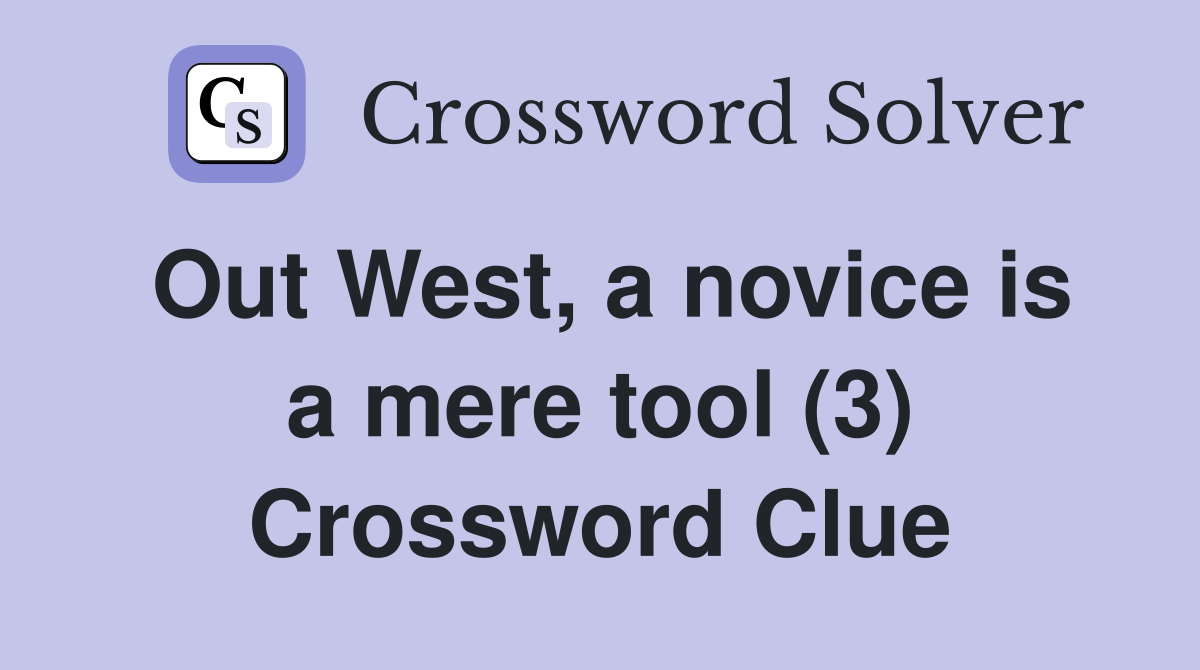 Out West, a novice is a mere tool (3) Crossword Clue