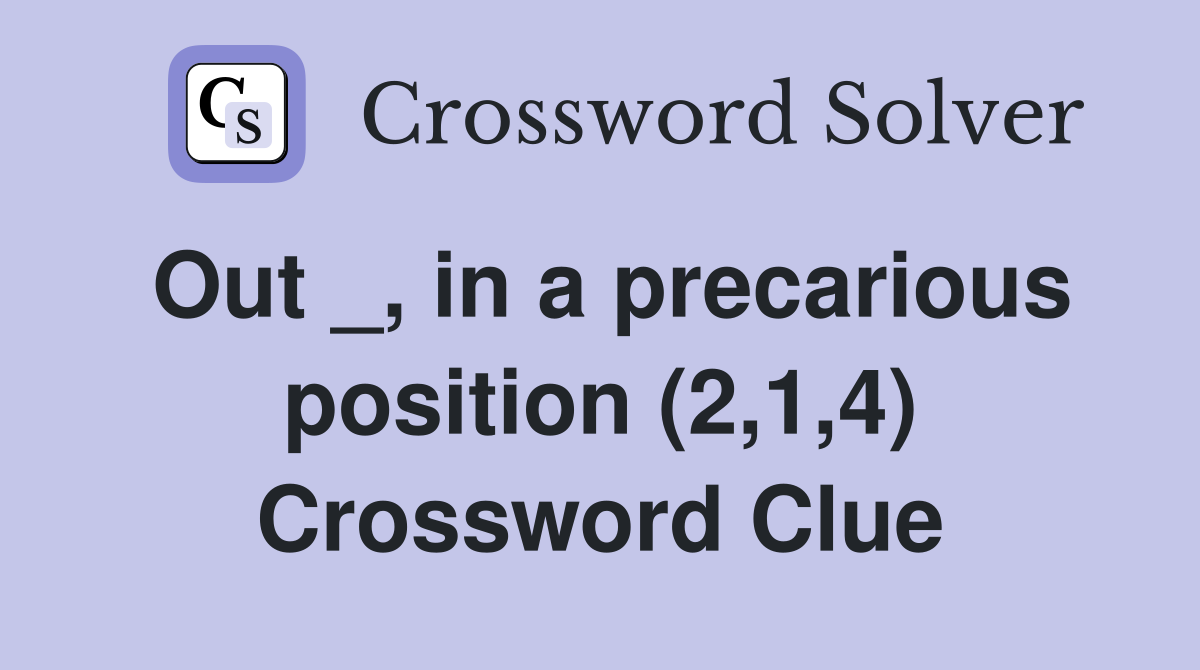 Out _, in a precarious position (2,1,4) Crossword Clue