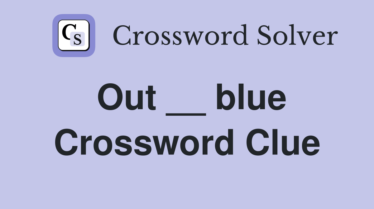 Out __ blue Crossword Clue